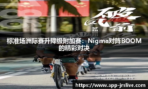 标准场洲际赛升降级附加赛：Nigma对阵BOOM的精彩对决